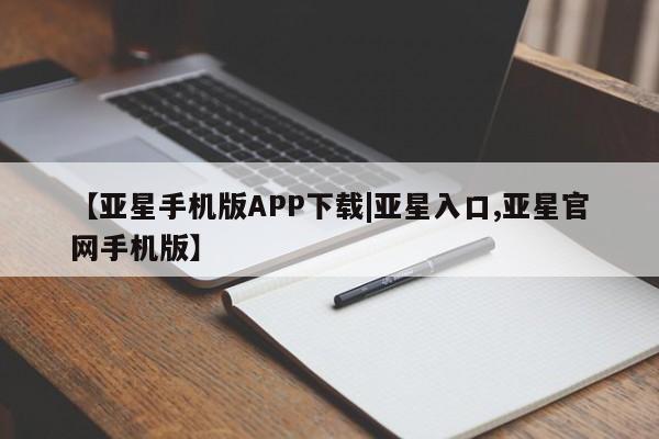 亚星会员平台 亚星代理开户【亚星手机版APP下载|亚星入口,亚星官网手机版】