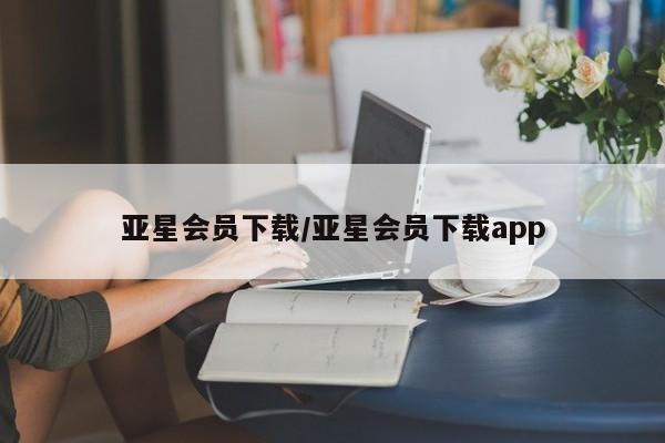 亚星会员平台 亚星代理开户亚星会员下载/亚星会员下载app