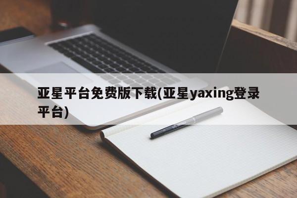 亚星会员平台 亚星代理开户亚星平台免费版下载(亚星yaxing登录平台)