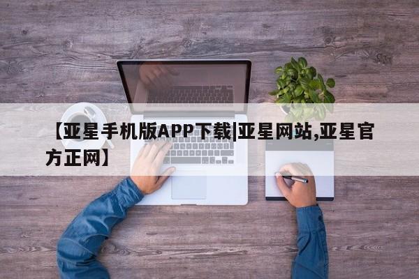 亚星会员平台 亚星代理开户【亚星手机版APP下载|亚星网站,亚星官方正网】