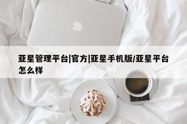亚星会员平台 亚星代理开户亚星管理平台|官方|亚星手机版/亚星平台怎么样